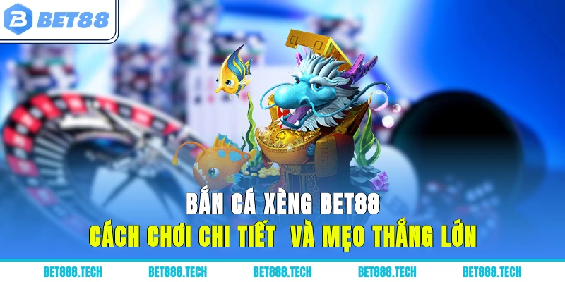Bắn Cá Xèng Bet88 - Cách Chơi Chi Tiết Và Mẹo Thắng Lớn