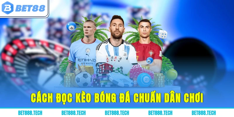 Cách đọc kèo bóng đá chuẩn từ dân chơi