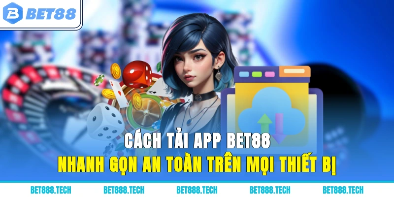 Cách Tải App Bet88 - Nhanh Gọn, An Toàn Trên Mọi Thiết Bị