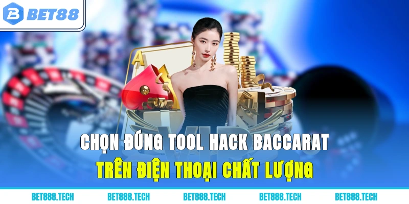 Chọn đúng tool hack Baccarat trên điện thoại chất lượng