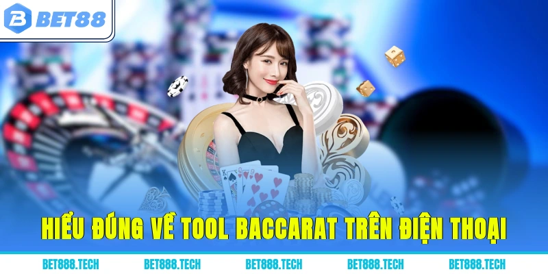 Hiểu đúng về tool Baccarat trên điện thoại