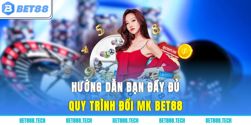 Hướng dẫn bạn đầy đủ quy trình đổi mật khẩu Bet88