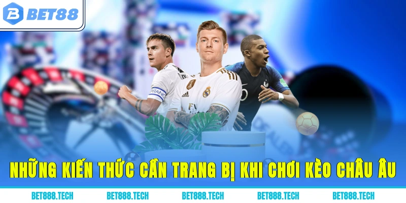 Những kiến thức cần trang bị khi chơi kèo châu Âu